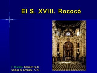 El S. XVIII. Rococó




F. Hurtado: Sagrario de la
Cartuja de Granada. 1720
 