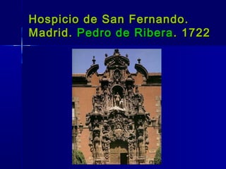 Hospicio de San Fernando.
Madrid. Pedro de Ribera . 1722
 