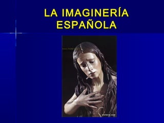 LA IMAGINERÍA
  ESPAÑOLA
 