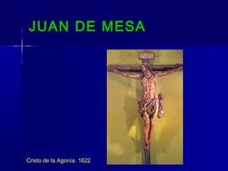 JUAN DE MESA




Cristo de la Agonía. 1622
 