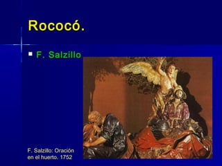 Rococó.
   F. Salzillo




F. Salzillo: Oración
en el huerto. 1752
 