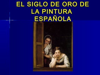 EL SIGLO DE ORO DE
    LA PINTURA
     ESPAÑOLA
 