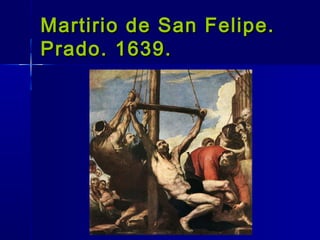 Martirio de San Felipe.
Prado. 1639.
 