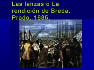 Las lanzas o La
rendición de Breda.
Prado. 1635.
 