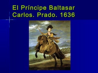 El Príncipe Baltasar
Carlos. Prado. 1636
 