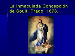 La inmaculada Concepción
de Soult. Prado. 1678.
 