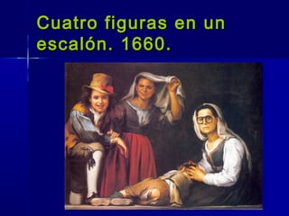 Cuatro figuras en un
escalón. 1660.
 
