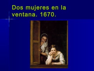Dos mujeres en la
ventana. 1670.
 