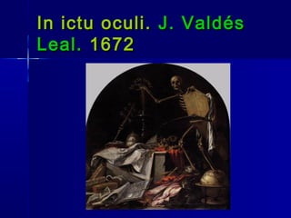 In ictu oculi. J. Valdés
Leal. 1672
 