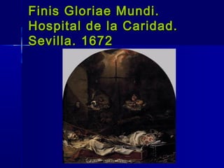 Finis Gloriae Mundi.
Hospital de la Caridad.
Sevilla. 1672
 