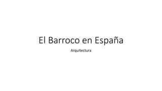 El Barroco en España
Arquitectura
 