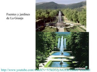 Fuentes y jardines
de La Granja
http://www.youtube.com/watch?v=V5kD3JyA62E&feature=channel
 