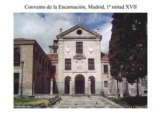 Convento de la Encarnación, Madrid, 1ª mitad XVII
 