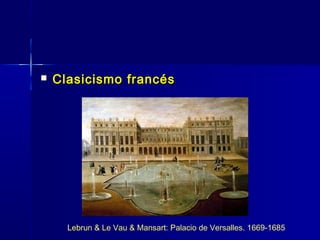    Clasicismo francés




      Lebrun & Le Vau & Mansart: Palacio de Versalles. 1669-1685
 