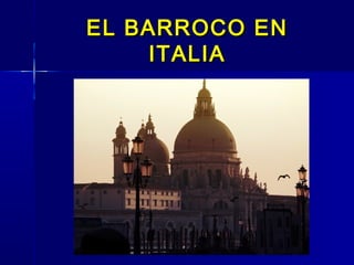 EL BARROCO EN
     ITALIA
 