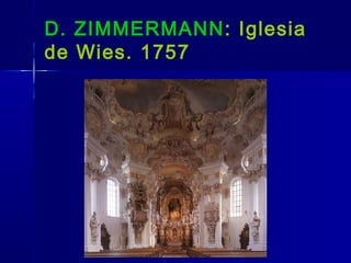 D. ZIMMERMANN: Iglesia
de Wies. 1757
 