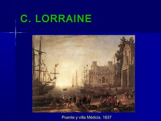 C. LORRAINE




      Puente y villa Médicis. 1637
 