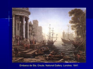 Embarco de Sta. Úrsula. National Gallery. Londres. 1641
 