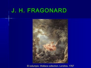 J. H. FRAGONARD




    El columpio. Wallace collection. Londres. 1767
 