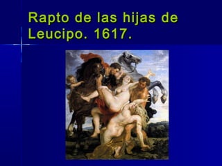 Rapto de las hijas de
Leucipo. 1617.
 