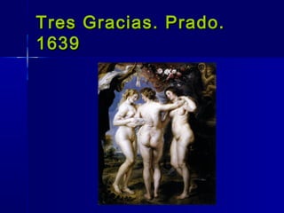 Tres Gracias. Prado.
1639
 