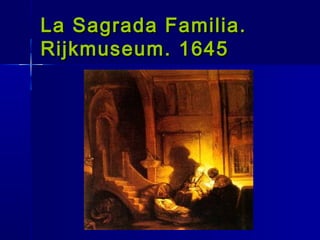 La Sagrada Familia.
Rijkmuseum. 1645
 