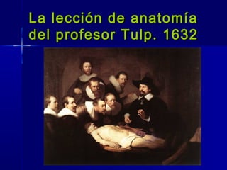 La lección de anatomía
del profesor Tulp. 1632
 