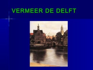 VERMEER DE DELFT
 