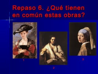 Repaso 6. ¿Qué tienen
en común estas obras?




   1                3


           2
 