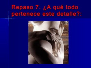 Repaso 7. ¿A qué todo
pertenece este detalle?:
 