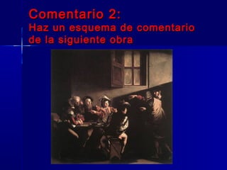 Comentario 2:
Haz un esquema de comentario
de la siguiente obra
 