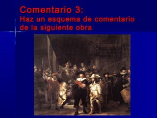 Comentario 3:
Haz un esquema de comentario
de la siguiente obra
 
