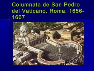 Columnata de San Pedro
del Vaticano. Roma. 1656-
1667
 