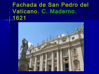 Fachada de San Pedro del
Vaticano. C. Maderno.
1621
 