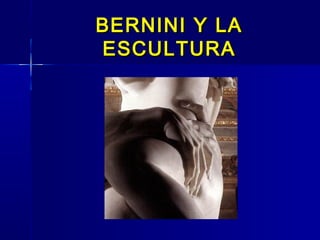 BERNINI Y LA
ESCULTURA
 