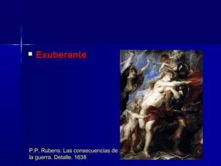    Exuberante




P.P. Rubens: Las consecuencias de
la guerra. Detalle. 1638
 