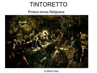 TINTORETTO
Pintava temas Religiosos




          A última Ceia
 