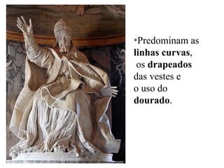 *Predominam  as
linhas curvas,
 os drapeados
das vestes e
o uso do
dourado.
 