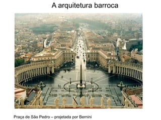 A arquitetura barroca




Praça de São Pedro – projetada por Bernini
 