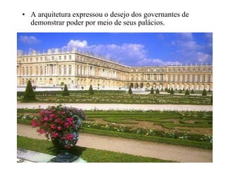 • A arquitetura expressou o desejo dos governantes de
  demonstrar poder por meio de seus palácios.
 