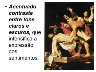 • Acentuado
  contraste
  entre tons
  claros e
  escuros, que
  intensifica a
  expressão
  dos
  sentimentos.
 