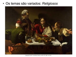 • Os temas são variados: Religiosos
 