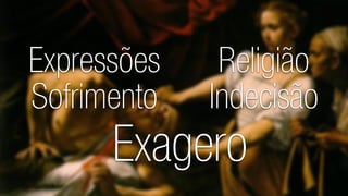 Expressões 
Sofrimento 
Religião 
Indecisão 
Exagero  