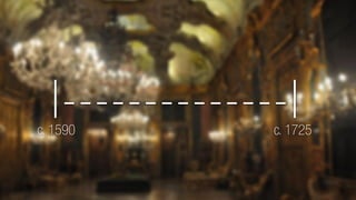 |--------------| 
c. 1590 
c. 1725  