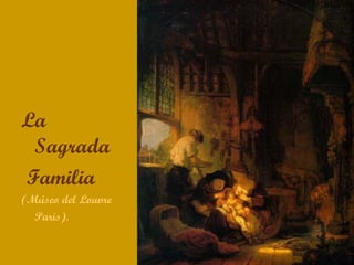 La
 Sagrada
Familia
(Múseo del Louvre
  Paris).
 