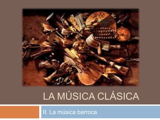 LA MÚSICA CLÁSICA
II. La música barroca
 