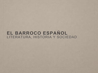 EL BARROCO ESPAÑOL
LITERATURA, HISTORIA Y SOCIEDAD
 