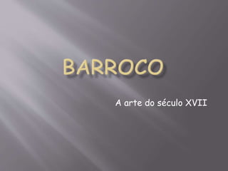 A arte do século XVII 
 