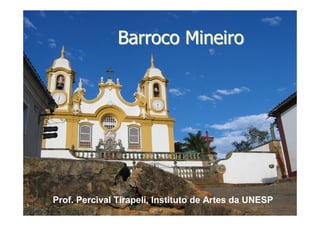 Barroco Mineiro
Barroco Mineiro
Prof. Percival Tirapeli, Instituto de Artes da UNESP
 