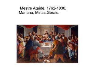 Mestre Ataíde, 1762-1830,
Mariana, Minas Gerais.
 